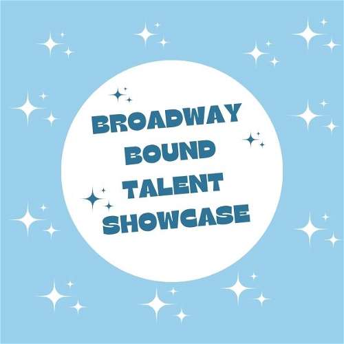 Broadway Bound Talent Showcase '26 - Sunday, June 20, 2:00pm